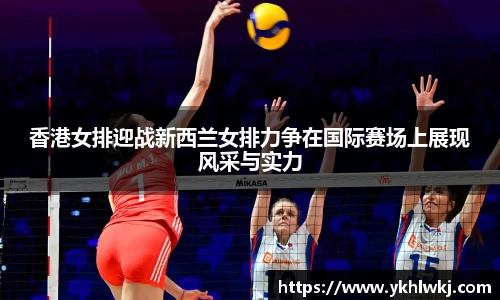 香港女排迎战新西兰女排力争在国际赛场上展现风采与实力