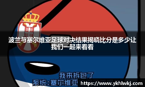 波兰与塞尔维亚足球对决结果揭晓比分是多少让我们一起来看看